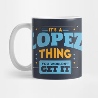 It's a Lopez Thing, You Wouldn't Get It // Lopez Family Last Name Mug